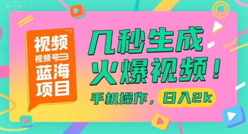 视频号蓝海项目，几秒生成火爆视频，手机操作，日入2k【揭秘】-阳明聊项目
