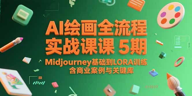 AI绘画全流程实战课5期，Midjourney基础到LORA训练，含商业案例与关键词库-阳明聊项目