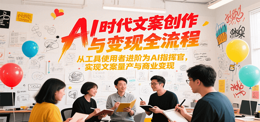 AI时代文案创作与变现全流程，从工具使用者进阶为AI指挥官，实现文案量产与商业变现-阳明聊项目