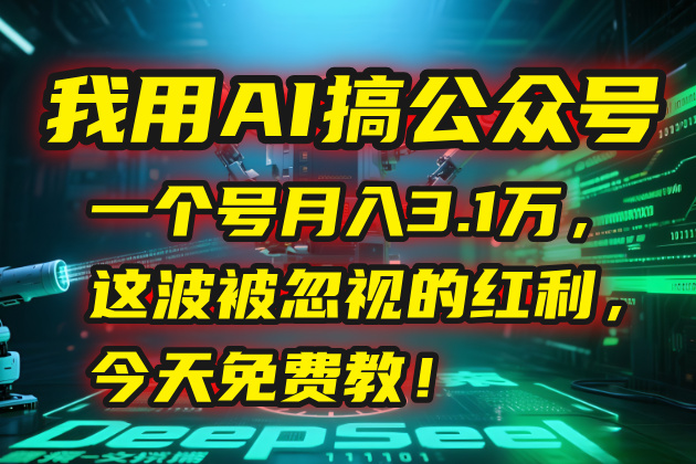 我用AI搞公众号，一个号月入3.1万，这波被忽视的红利，今天免费教！-阳明聊项目