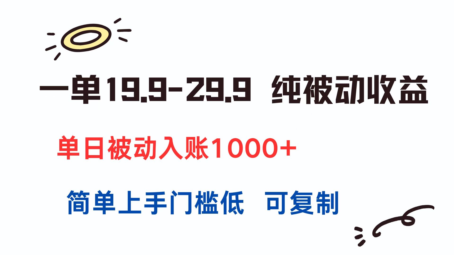 一单19.9-29.9 纯被动收益 单日被动入账1000+ 简单上手门槛低 可复制-阳明聊项目