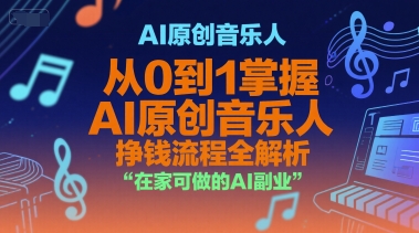 AI原创音乐人，从0到1掌握AI原创音乐人挣钱流程全解析，在家可做的AI副业-阳明聊项目