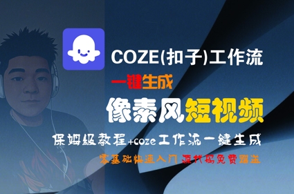 COZE(扣子)工作流一键生成像素风短视频，保姆级教程，零基础快速入门-阳明聊项目