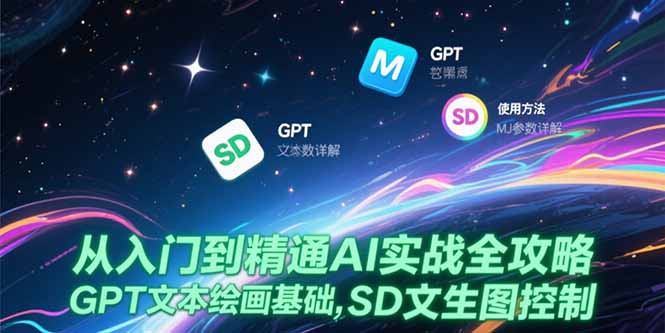 从入门到精通AI实战全攻略，GPT文本绘画基础，MJ参数详解，SD文生图控制-阳明聊项目