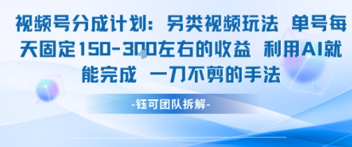 视频号分成另类视频玩法单号每天固定150左右的收益利用AI就能完成一刀不剪的手法-阳明聊项目