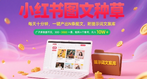 小红书图文种草，每天十分钟，一键产出N条图文， 广子多到接不完， 300-3k一条，矩阵n个账号月入几个W-阳明聊项目