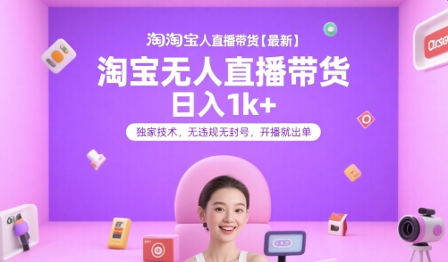 淘宝无人直播带货【最新】，日入1k+，独家技术，无违规无封号，开播就出单【揭秘】-阳明聊项目