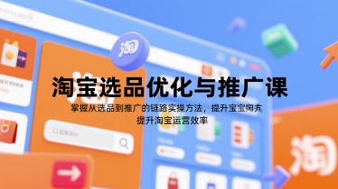 淘宝选品优化与推广课，掌握从选品到推广的全链路实操方法，提升淘宝运营效率-阳明聊项目