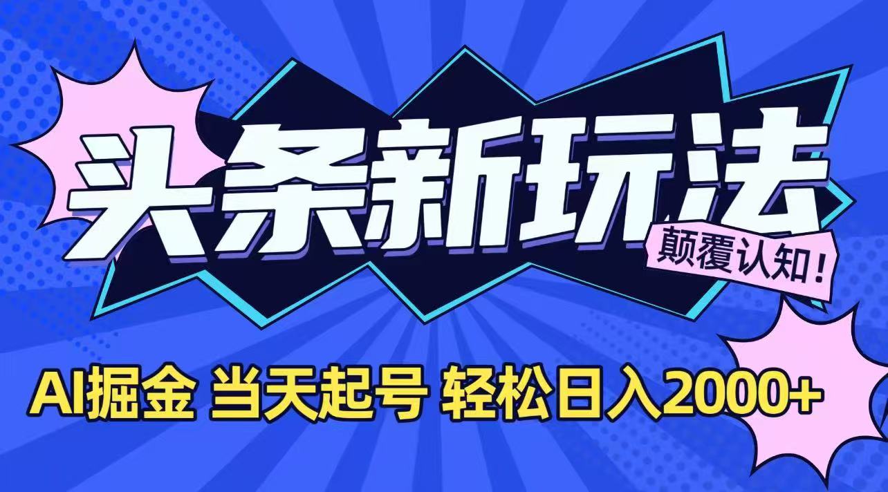 今日头条最新掘金玩法，AI辅助，当天起号，第二天见收益，轻松日入2000+-阳明聊项目