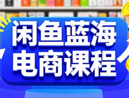 闲鱼蓝海电商课程，手把手助你快速上手，轻松实现闲鱼稳定盈利-阳明聊项目