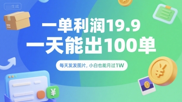 一单利润19.9 一天能出100单，每天发发图片，小白也能月入过1W【揭秘】-阳明聊项目