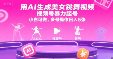 用AI生成美女跳舞视频，视频号暴力起号，小白可做，多号操作日入5张-阳明聊项目
