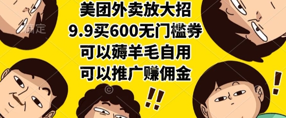 美团外卖放大招，9.9买600无门槛券，可以薅羊毛自用，可以推广挣佣金【揭秘】-阳明聊项目