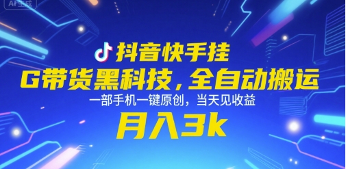 抖音快手挂G带货黑科技，全自动搬运，一部手机一键原创，当天见收益，月入3k+【揭秘】-阳明聊项目