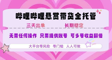 B站悬赏带货全托管，自测稳定，只需提供账号，无需基础，小白宝妈轻松上手，单日稳定3张【揭秘】-阳明聊项目