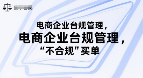 电商企业台规管理，别让你的公司为“不合规”买单-阳明聊项目