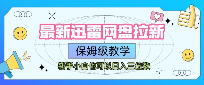 最新迅雷网盘拉新，保姆级教学，新手小白也可以日入三位数-阳明聊项目