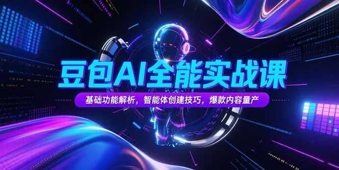 豆包AI全能实战课，基础功能解析，智能体创建技巧，爆款内容量产-阳明聊项目