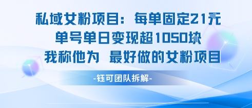 私域女粉项目：每单固定21块，单日变现超1k+，最好做的女粉项目-阳明聊项目