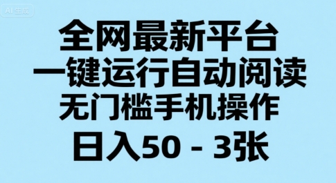 全网最新平台，一键运行自动阅读，无门槛手机操作，日入50-3张+【揭秘】-阳明聊项目