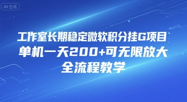 工作室长期稳定微软积分挂G项目，单机一天200+可无限放大，全流程教学【揭秘】-阳明聊项目