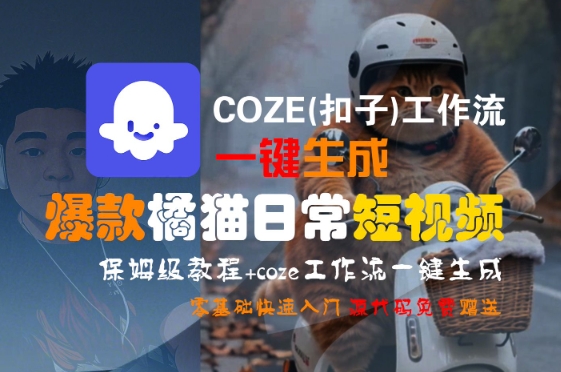 COZE(扣子)工作流一键生成爆款橘猫日常短视频，保姆级教程，零基础快速入门-阳明聊项目