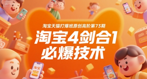 淘宝天猫打爆班原创高阶第73期，淘宝4剑合1必爆技术-阳明聊项目