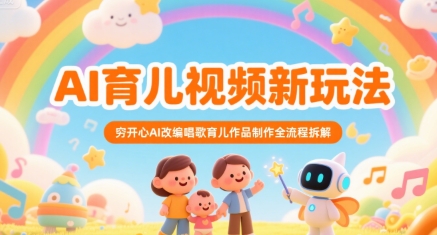 AI育儿视频新玩法，穷开心AI改编唱歌育儿作品制作全流程拆解-阳明聊项目