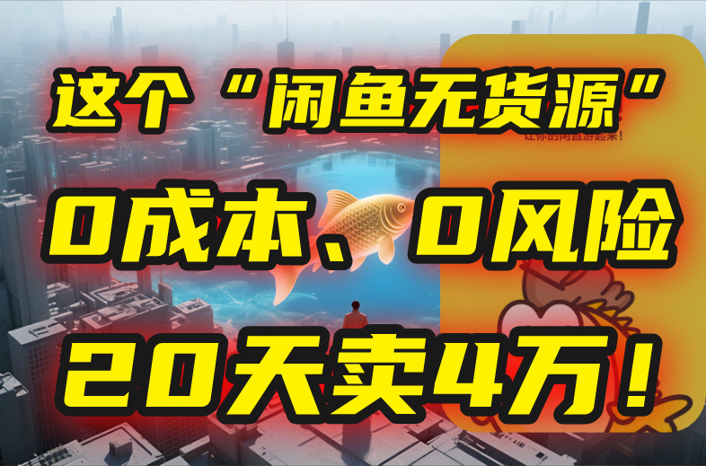 别再瞎忙了！这个“闲鱼无货源”玩法，0成本、0风险，我20天卖4万！-阳明聊项目